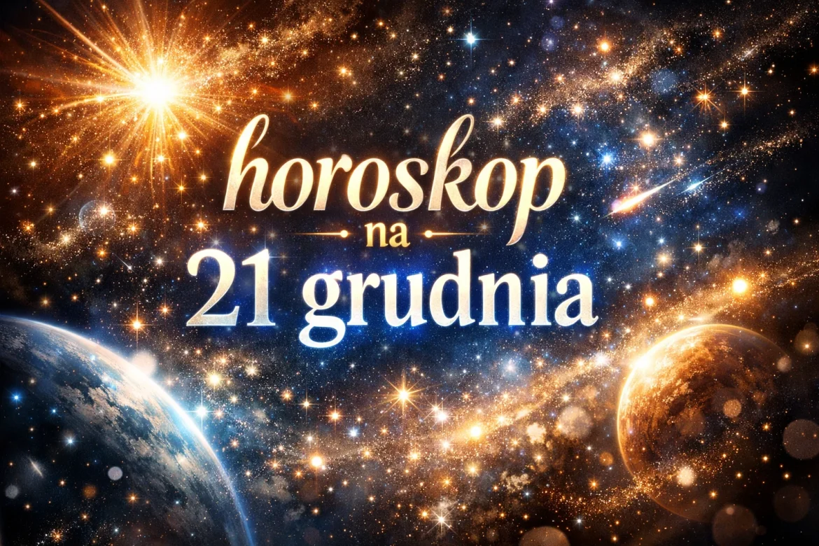 Horoskop na 21 grudnia dla wszystkich znaków zodiaku