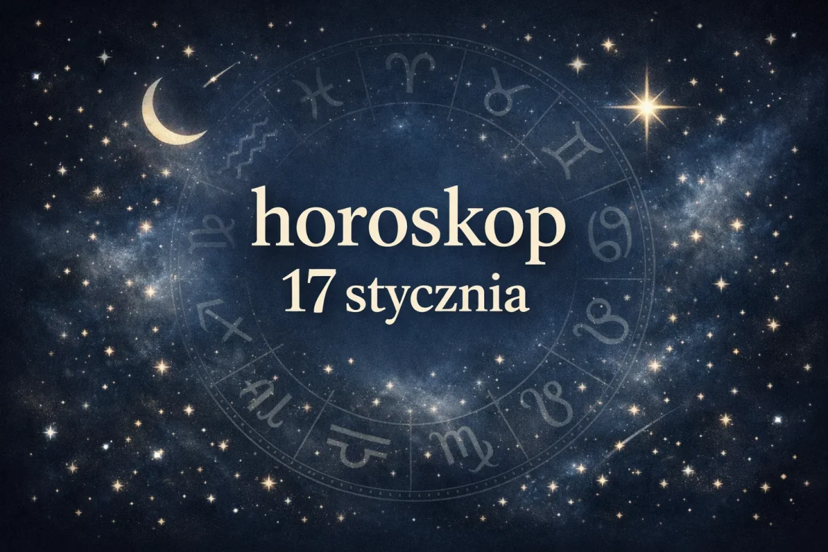 Horoskop na 17 stycznia – prognoza dla wszystkich znaków zodiaku